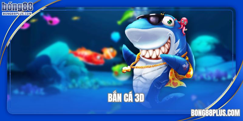 bắn cá 3D tại Bong88